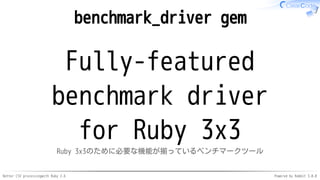 Better CSV processingwith Ruby 2.6 Powered by Rabbit 3.0.0
benchmark_driver gem
Fully-featured
benchmark driver
for Ruby 3x3
Ruby 3x3のために必要な機能が揃っているベンチマークツール
 