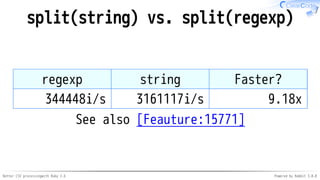 Better CSV processingwith Ruby 2.6 Powered by Rabbit 3.0.0
split(string) vs. split(regexp)
regexp string Faster?
344448i/s 3161117i/s 9.18x
See also [Feauture:15771]
 
