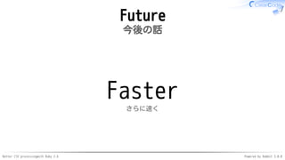Better CSV processingwith Ruby 2.6 Powered by Rabbit 3.0.0
Future
今後の話
Faster
さらに速く
 