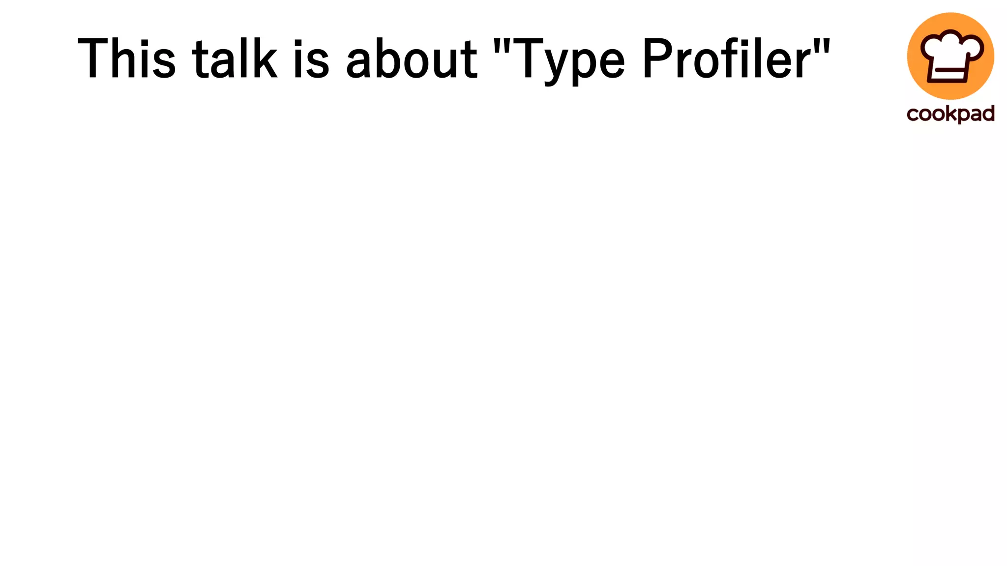 This talk is about "Type Profiler"
 