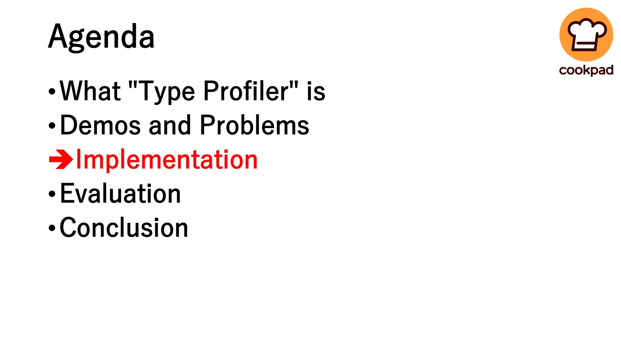 Agenda
•What "Type Profiler" is
•Demos and Problems
➔Implementation
•Evaluation
•Conclusion
 