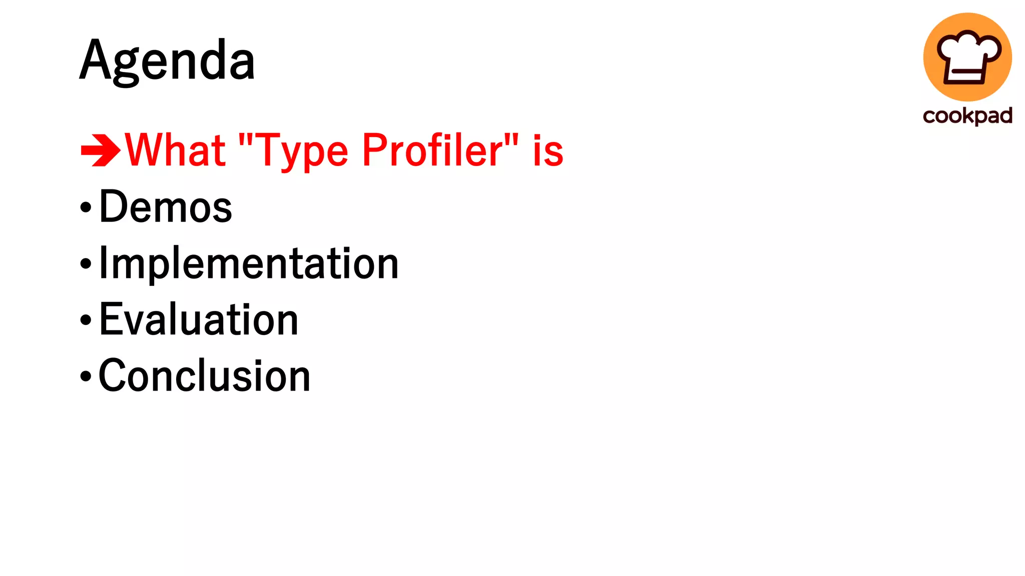 Agenda
➔What "Type Profiler" is
•Demos
•Implementation
•Evaluation
•Conclusion
 