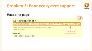 Problem 3: Poor ecosystem support
Rack error page
27
broken
 
