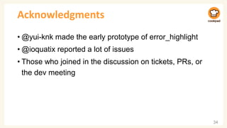 Acknowledgments
• @yui-knk made the early prototype of error_highlight
• @ioquatix reported a lot of issues
• Those who joined in the discussion on tickets, PRs, or
the dev meeting
34
 