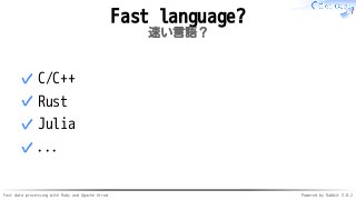 Fast data processing with Ruby and Apache Arrow Powered by Rabbit 3.0.2
Fast language?
速い言語？
C/C++
✓
Rust
✓
Julia
✓
...
✓
 