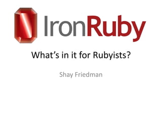 What’s in it for Rubyists? Shay Friedman 