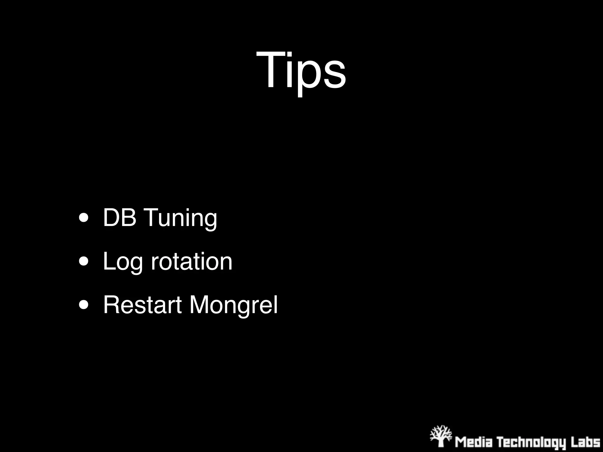 Tips

• DB Tuning
• Log rotation
• Restart Mongrel
 