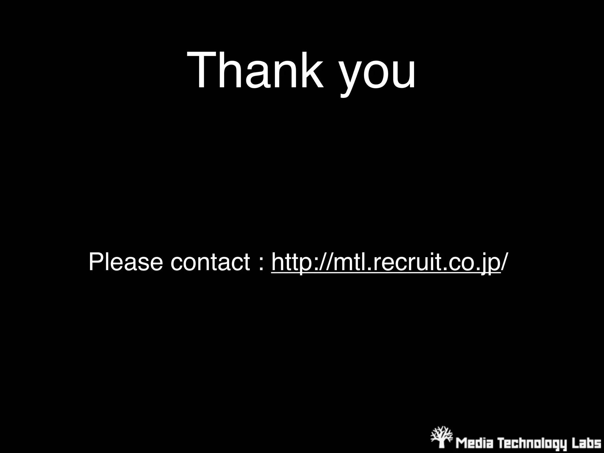 Thank you


Please contact : http://mtl.recruit.co.jp/
 