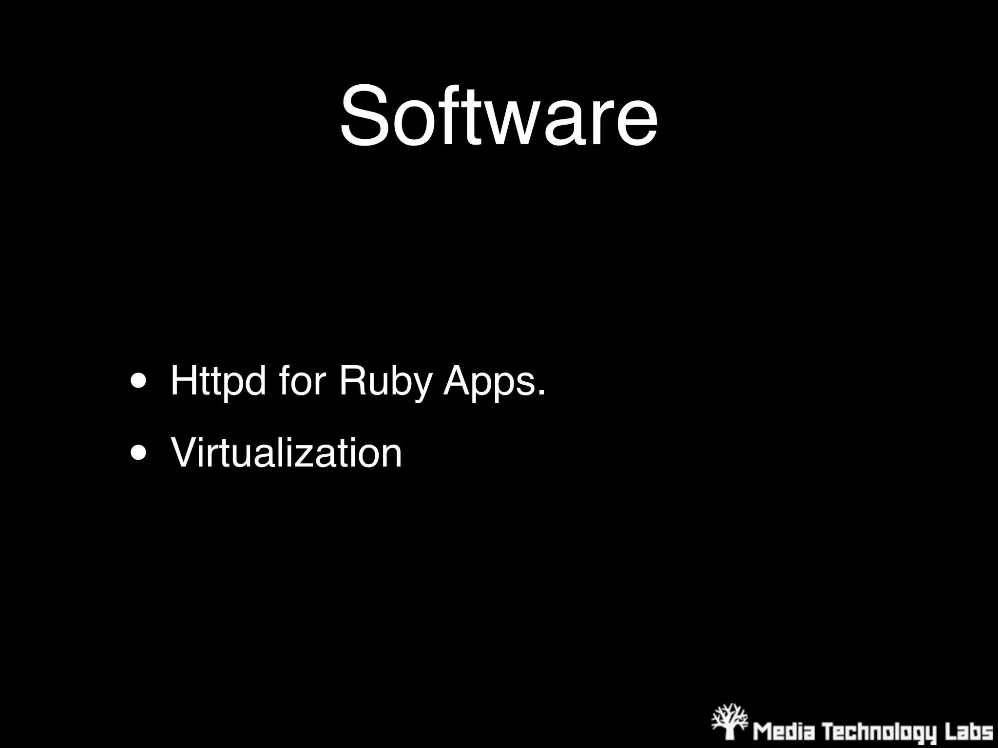 Software


• Httpd for Ruby Apps.
• Virtualization
 