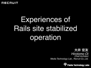 Experiences of
Rails site stabilized
     operation

                                 Hirotomo Oi
                                    Chief Architect
            Media Technology Lab., Recruit Co.,Ltd.
 
