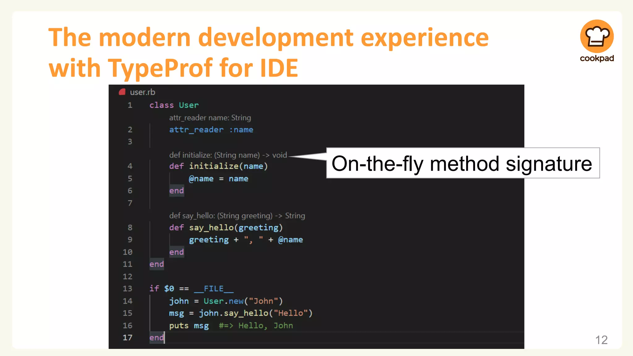 The modern development experience
with TypeProf for IDE
12
On-the-fly method signature
 