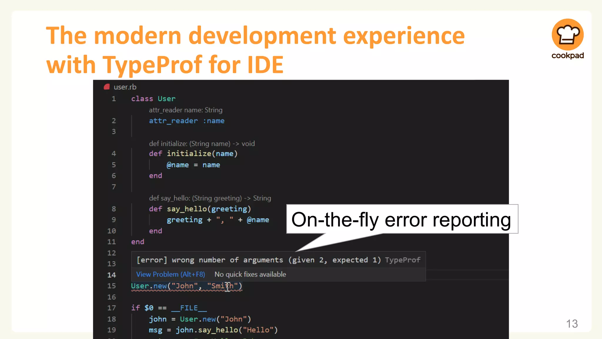 The modern development experience
with TypeProf for IDE
13
On-the-fly error reporting
 