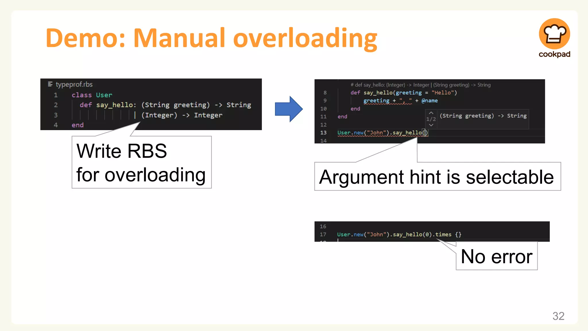 Demo: Manual overloading
32
No error
Write RBS
for overloading Argument hint is selectable
 
