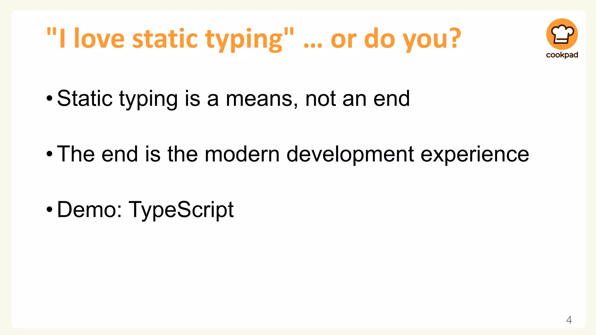"I love static typing" … or do you?
•Static typing is a means, not an end
•The end is the modern development experience
•Demo: TypeScript
4
 