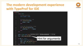 The modern development experience
with TypeProf for IDE
16
Hint for arguments
 