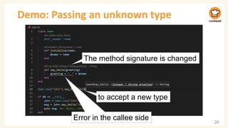 Demo: Passing an unknown type
28
The method signature is changed
to accept a new type
Error in the callee side
 