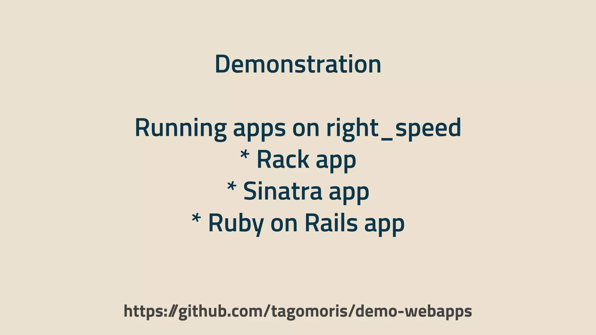 Demonstration


Running apps on right_speed


* Rack app


* Sinatra app


* Ruby on Rails app
https:/
/github.com/tagomoris/demo-webapps
 