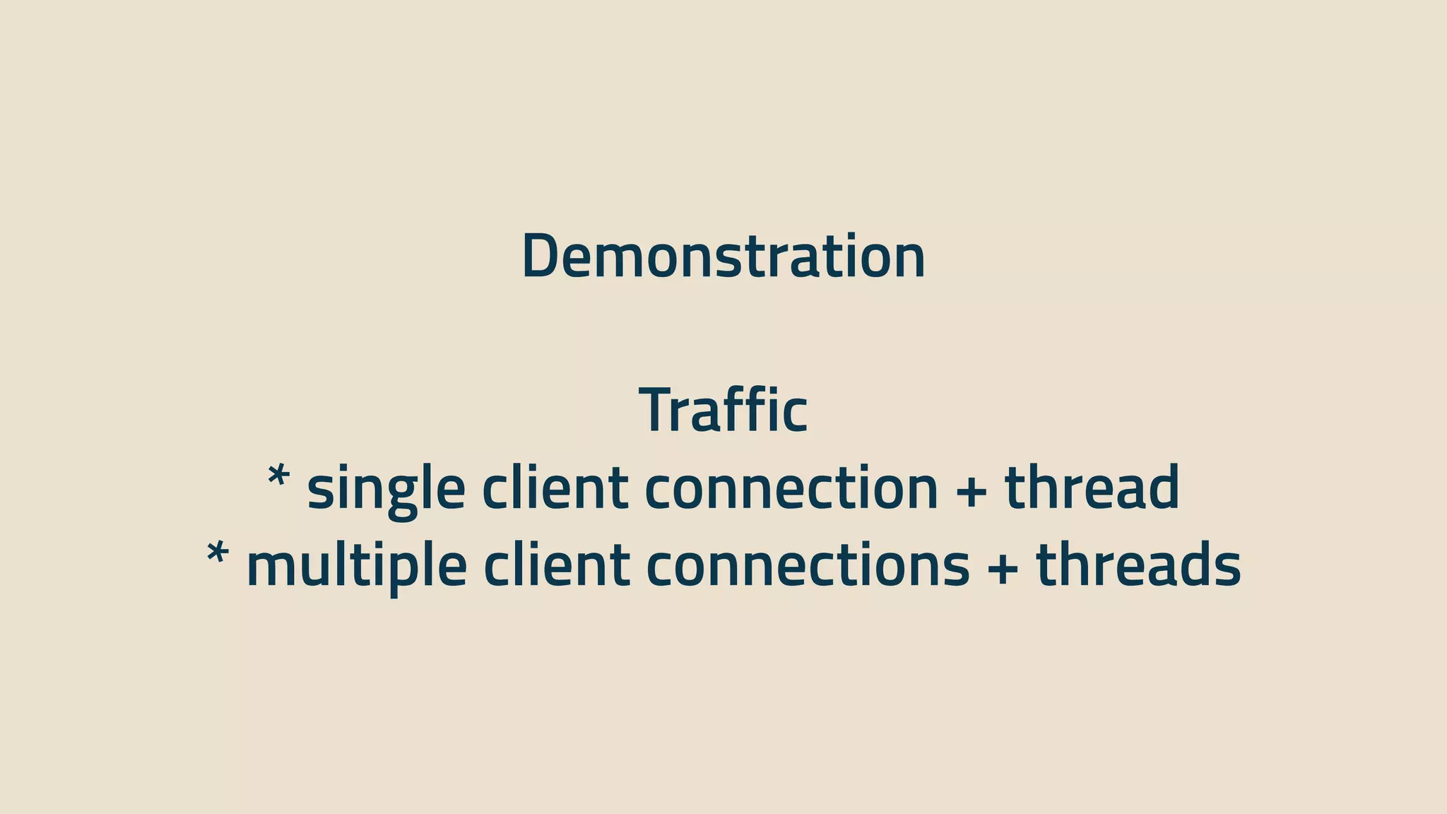 Demonstration


Traffic


* single client connection + thread


* multiple client connections + threads
 