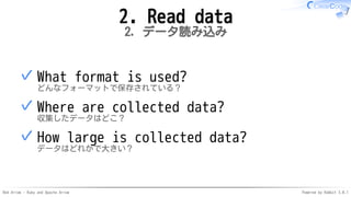 Red Arrow - Ruby and Apache Arrow Powered by Rabbit 3.0.1
2. Read data
2. データ読み込み
What format is used?
どんなフォーマットで保存されている？
✓
Where are collected data?
収集したデータはどこ？
✓
How large is collected data?
データはどれかで大きい？
✓
 