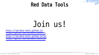 Red Arrow - Ruby and Apache Arrow Powered by Rabbit 3.0.1
Red Data Tools
Join us!
https://red-data-tools.github.io/
https://gitter.im/red-data-tools/en
https://red-data-tools.github.io/ja/
https://gitter.im/red-data-tools/ja
 