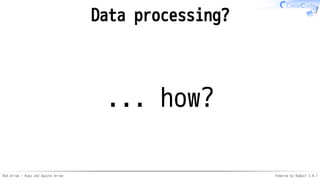 Red Arrow - Ruby and Apache Arrow Powered by Rabbit 3.0.1
Data processing?
... how?
 