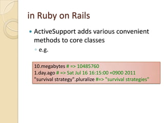 in Ruby on Rails
   ActiveSupport adds various convenient
    methods to core classes
    ◦ e.g.

    10.megabytes # => 1...