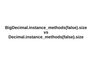 BigDecimal.instance_methods(false).size
                  vs
 Decimal.instance_methods(false).size
 