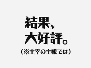 結果、
 大好評。
（※主宰の主観では）
 