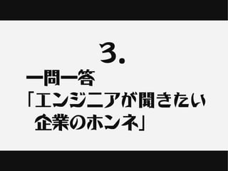 ３.
一問一答
「エンジニアが聞きたい
　企業のホンネ」
 