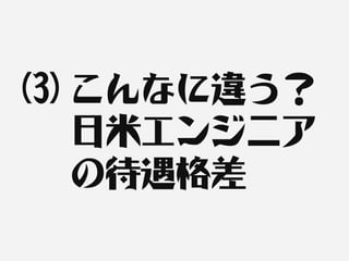 (3) こんなに違う？
    日米エンジニア
    の待遇格差
 
