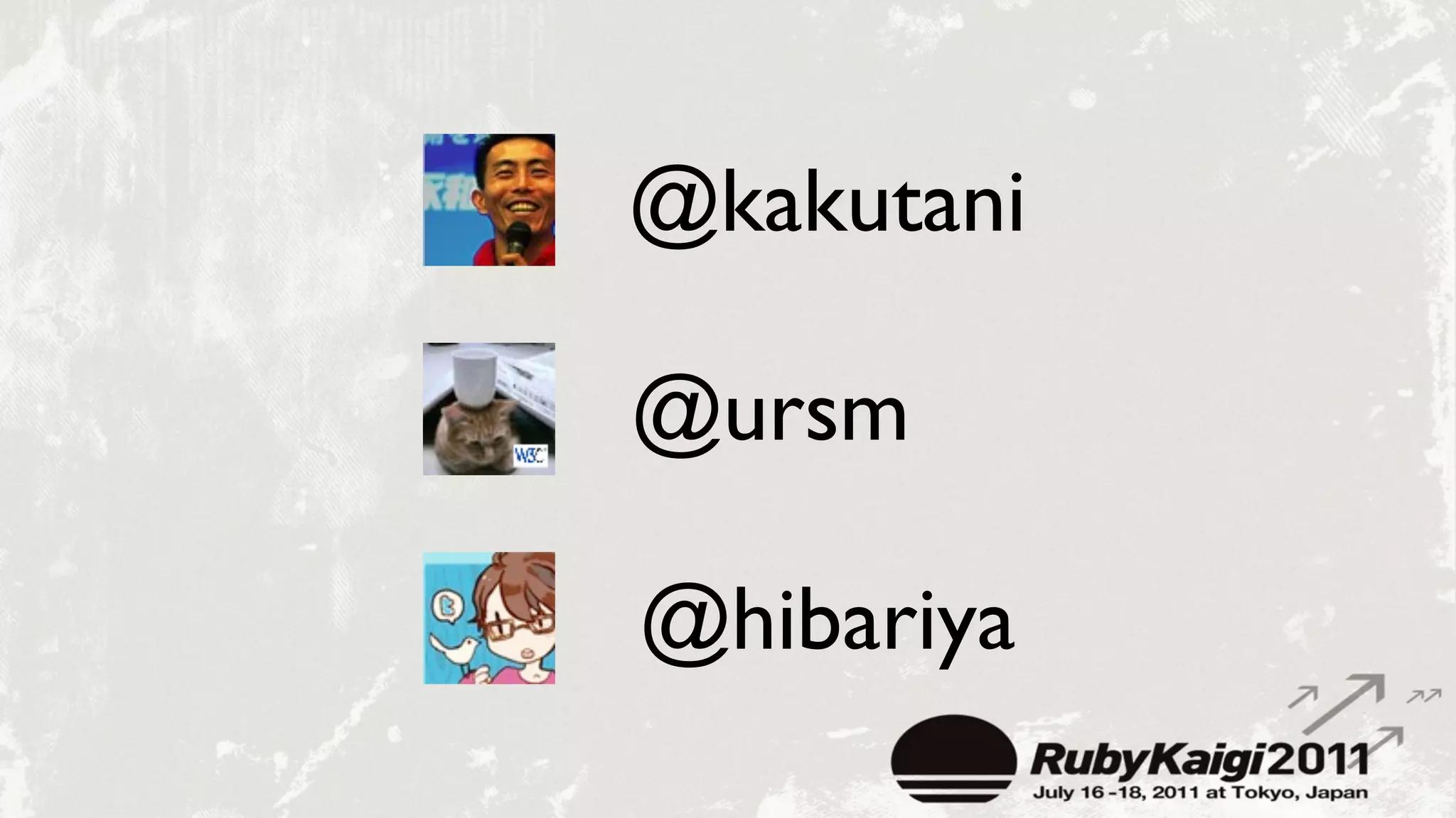 @kakutani

@ursm

@hibariya
 