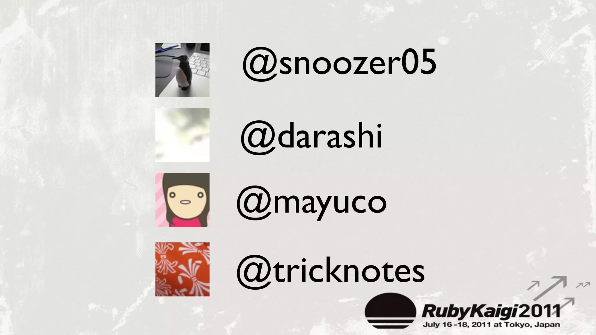 @snoozer05
@darashi
@mayuco
@tricknotes
 