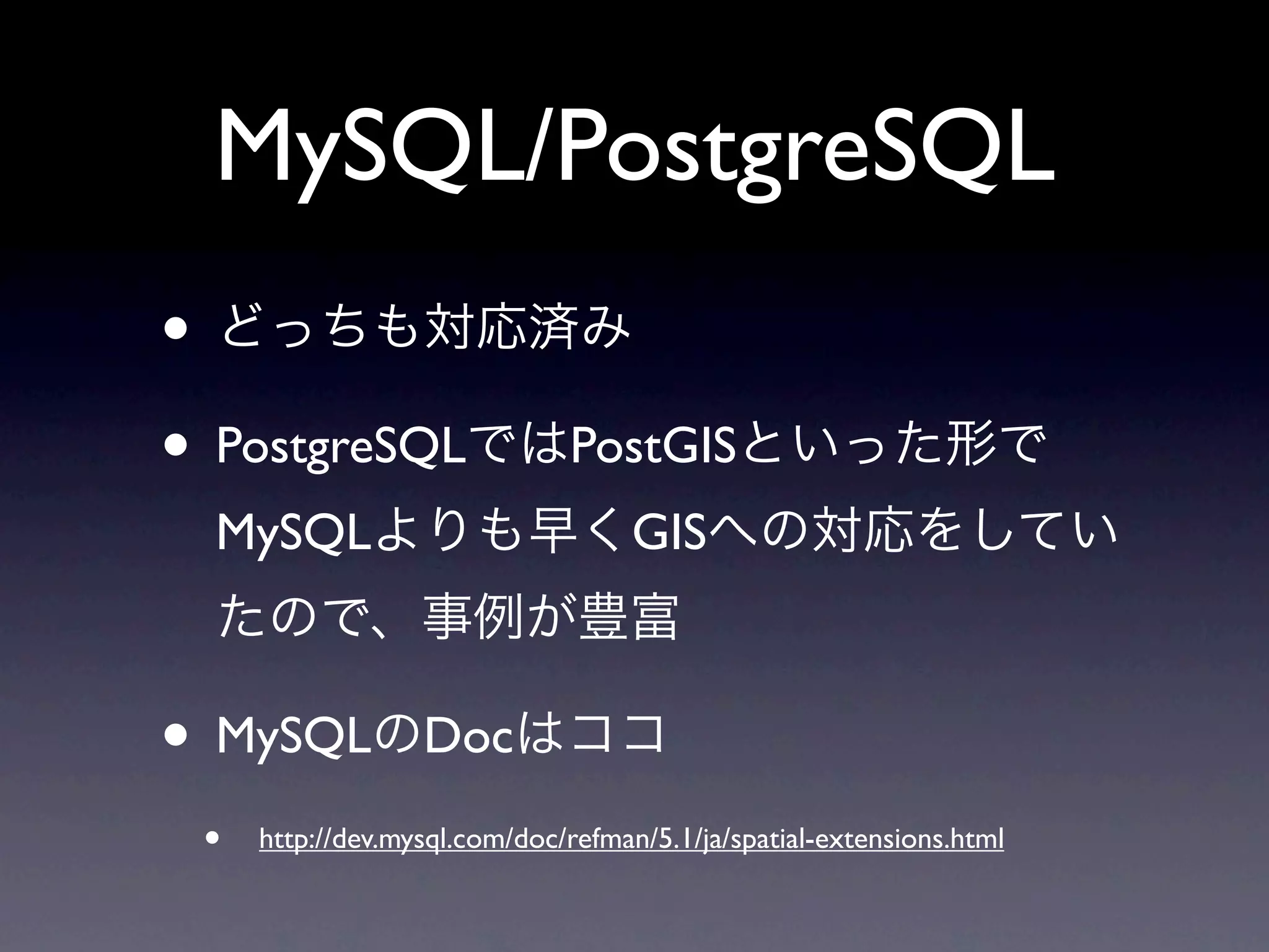 MySQL/PostgreSQL
•
• PostgreSQL                  PostGIS
  MySQL                            GIS



• MySQL           Doc
 •   http://dev.mysql.com/doc/refman/5.1/ja/spatial-extensions.html
 