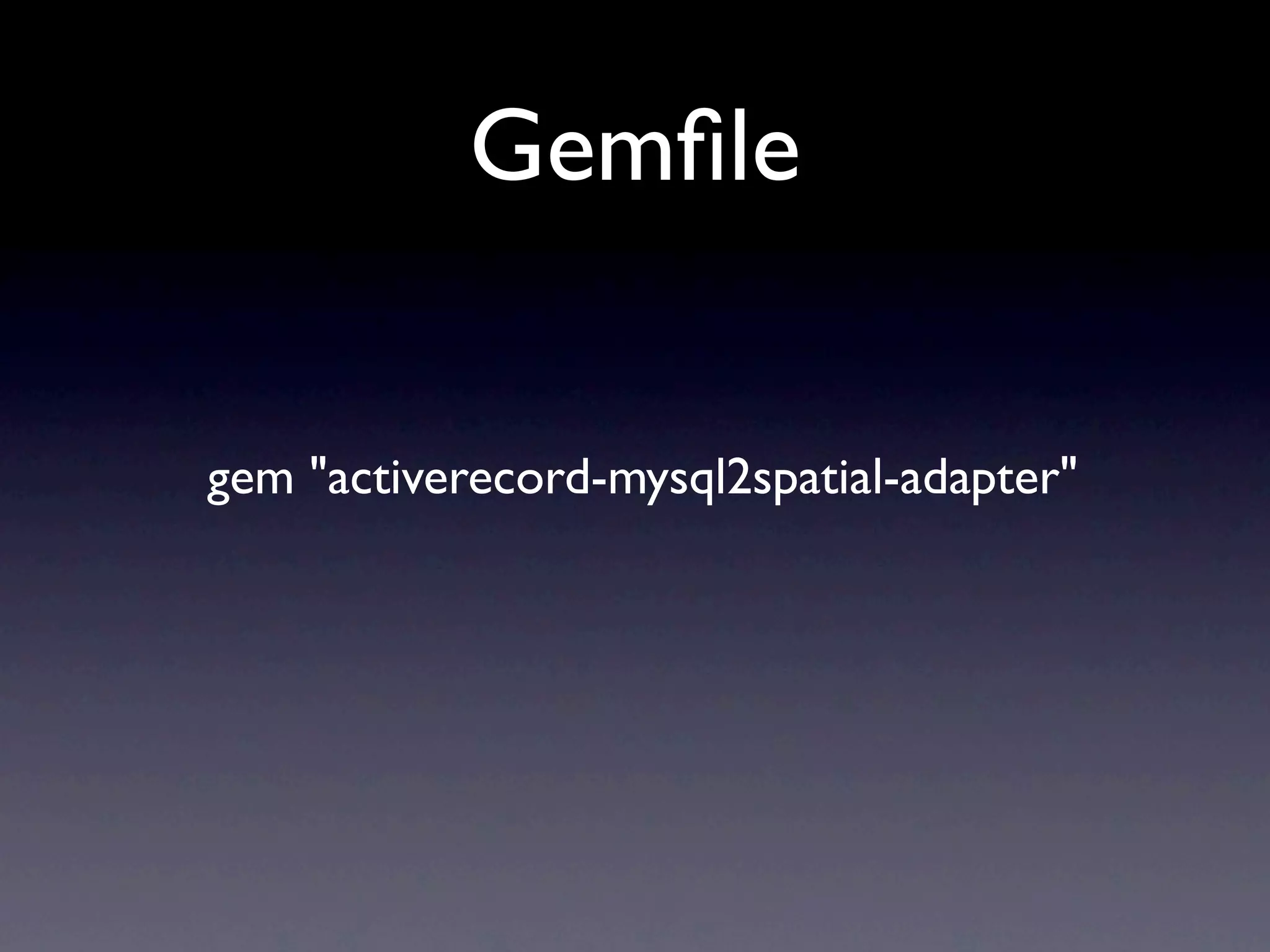 Gemﬁle


gem "activerecord-mysql2spatial-adapter"
 