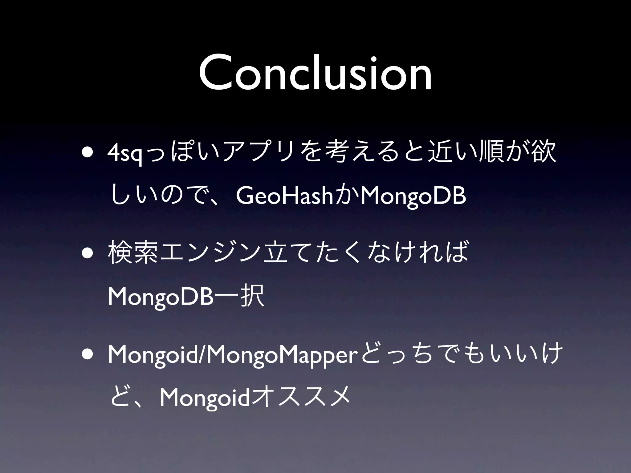 Conclusion
• 4sq
              GeoHash MongoDB

•
    MongoDB

• Mongoid/MongoMapper
        Mongoid
 