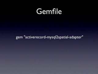 Gemﬁle


gem "activerecord-mysql2spatial-adapter"
 