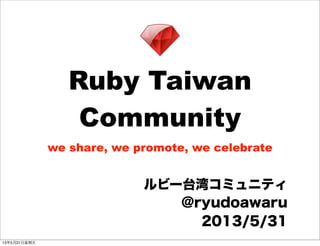 Ruby Taiwan
Community
we share, we promote, we celebrate
ルビー台湾コミュニティ
@ryudoawaru
2013/5/31
13年5月31⽇日星期五
 