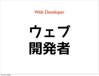 Web Developer
ウェブ
開発者
13年5月31⽇日星期五
 