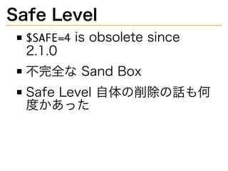 SafeLevel 
isobsoletesince 
2.1.0 
不完全なSandBox 
SafeLevel自体の削除の話も何 
度かあった 
 