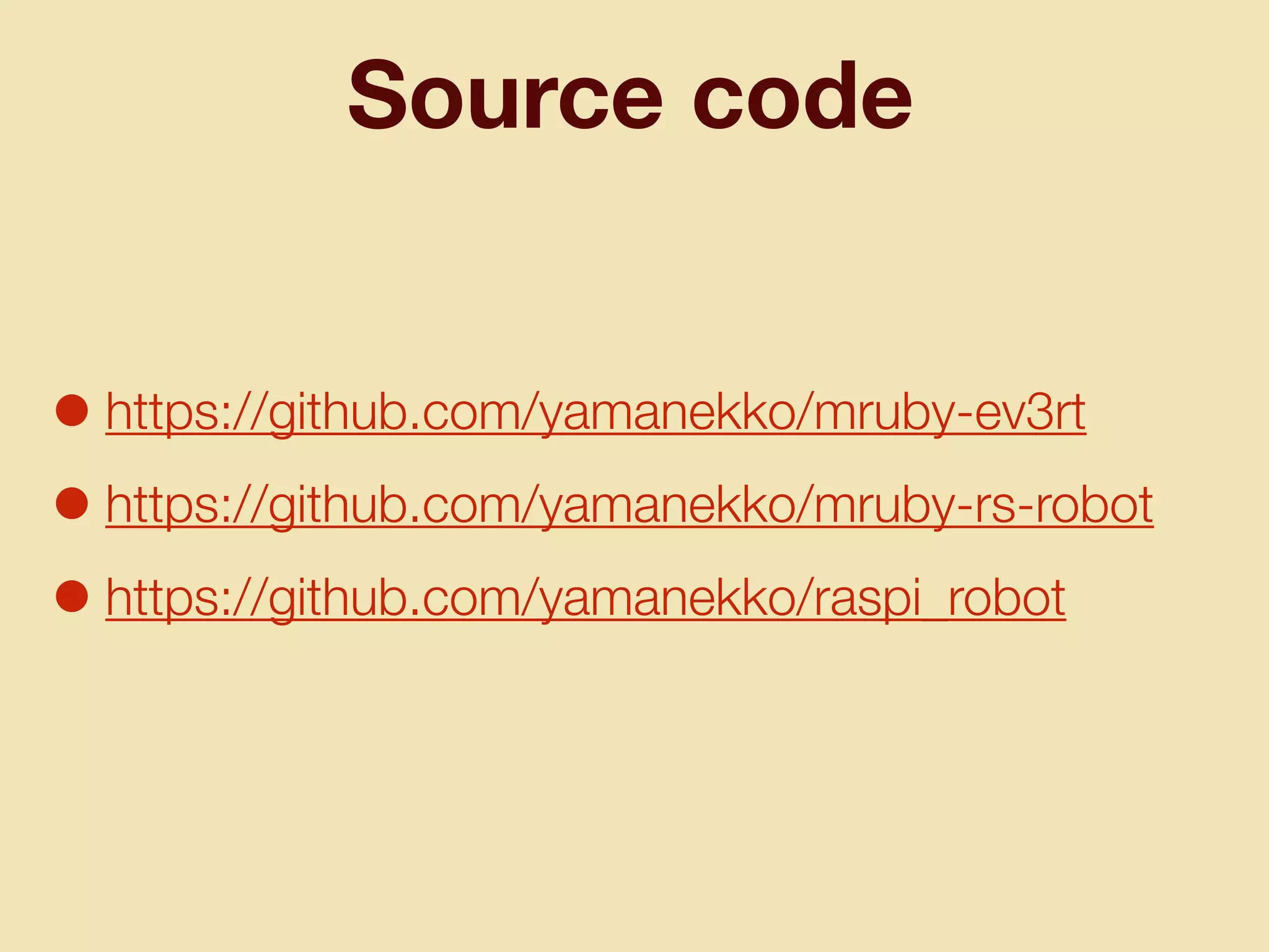 Source code
•https://github.com/yamanekko/mruby-ev3rt
•https://github.com/yamanekko/mruby-rs-robot
•https://github.com/yamanekko/raspi_robot
 