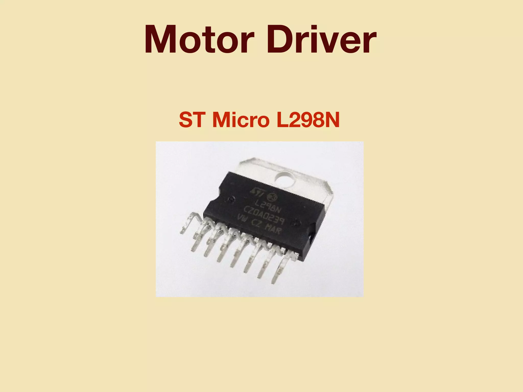 Motor Driver
ST Micro L298N
 