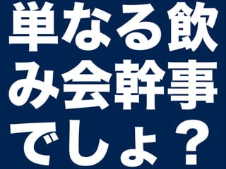 単なる飲
み会幹事
でしょ？
 