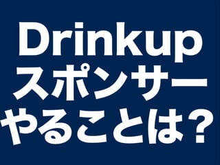 Drinkup
スポンサー
やることは？
 