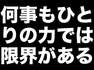 何事もひと
りの力では
限界がある
 