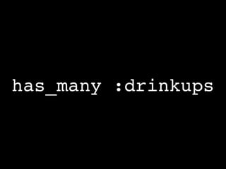 has_many :drinkups
 