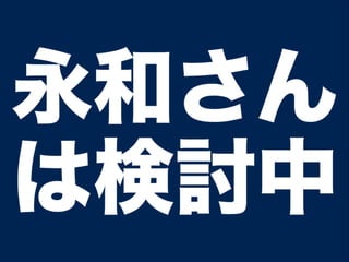 永和さん
は検討中
 