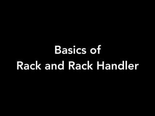 Basics of
Rack and Rack Handler
 