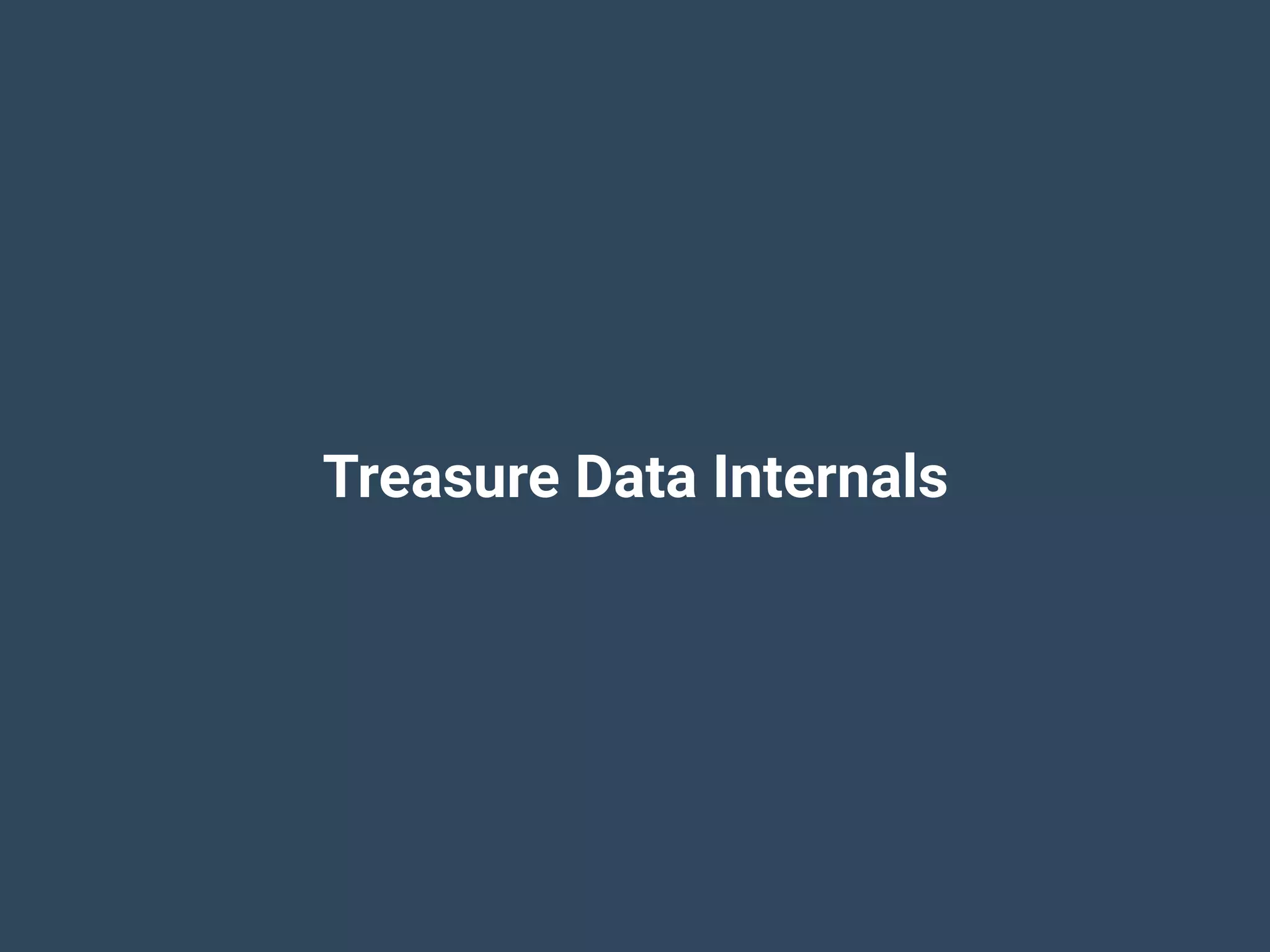 Treasure Data Internals
 