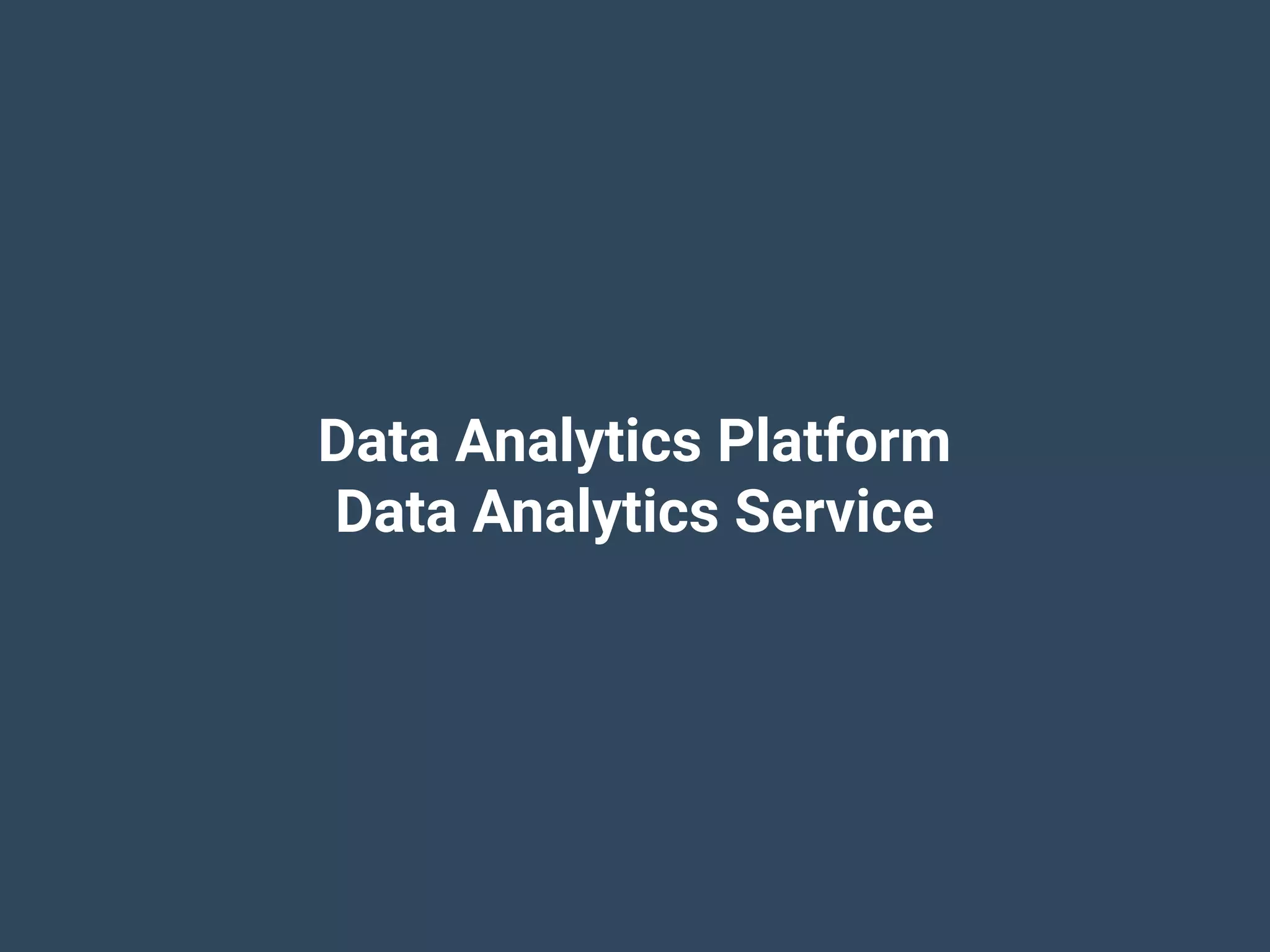 Data Analytics Platform
Data Analytics Service
 