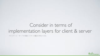 Consider in terms of 
implementation layers for client & server
 